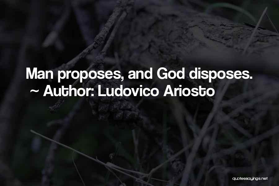 Ludovico Ariosto Quotes: Man Proposes, And God Disposes.