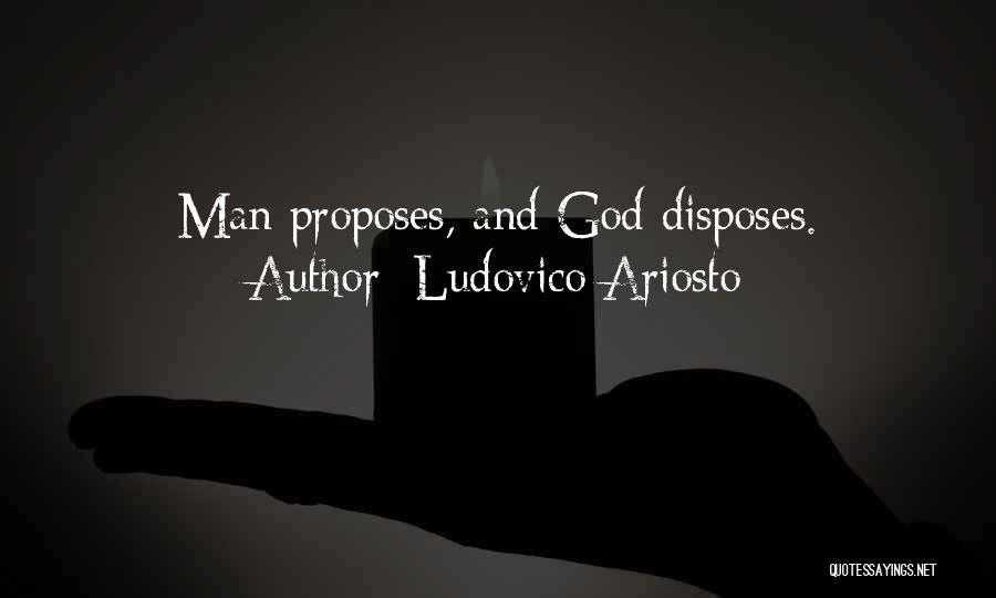 Ludovico Ariosto Quotes: Man Proposes, And God Disposes.