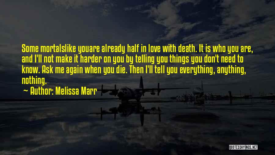 Melissa Marr Quotes: Some Mortalslike Youare Already Half In Love With Death. It Is Who You Are, And I'll Not Make It Harder