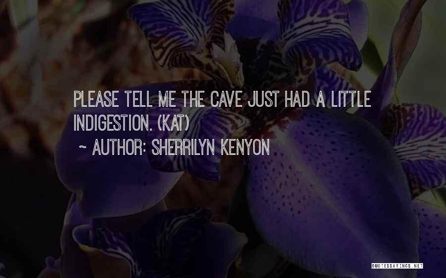 Sherrilyn Kenyon Quotes: Please Tell Me The Cave Just Had A Little Indigestion. (kat)