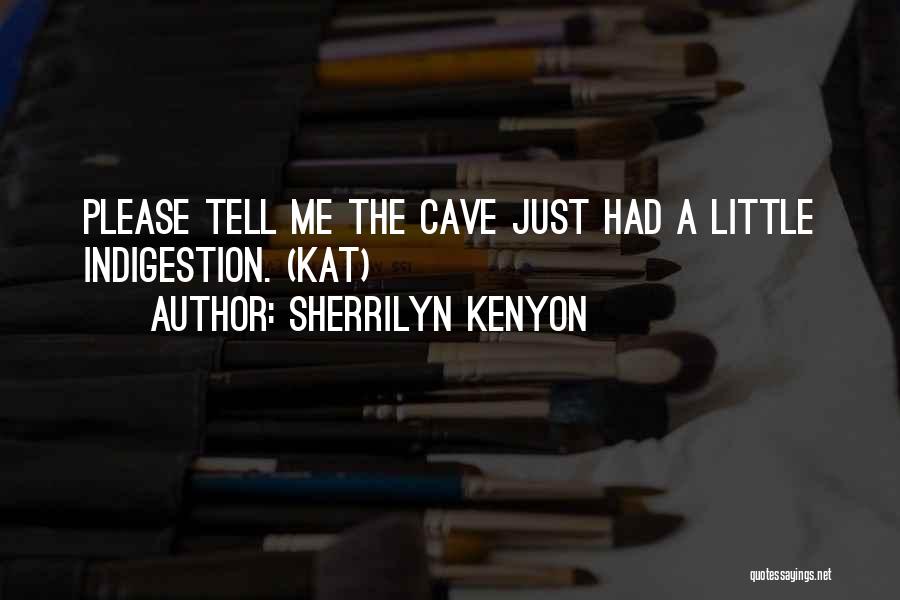 Sherrilyn Kenyon Quotes: Please Tell Me The Cave Just Had A Little Indigestion. (kat)