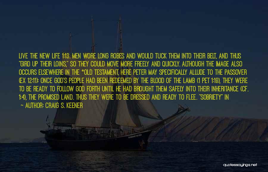 Craig S. Keener Quotes: Live The New Life 1:13. Men Wore Long Robes And Would Tuck Them Into Their Belt, And Thus Gird Up