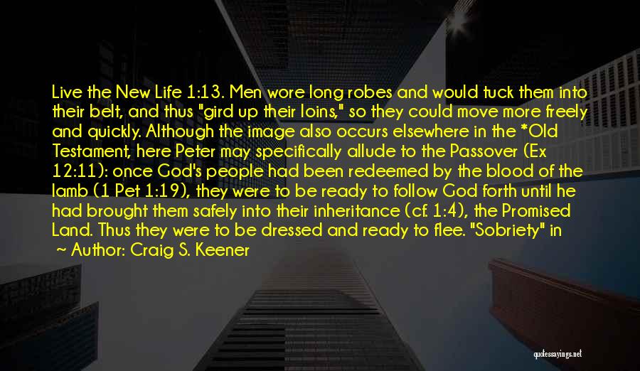 Craig S. Keener Quotes: Live The New Life 1:13. Men Wore Long Robes And Would Tuck Them Into Their Belt, And Thus Gird Up