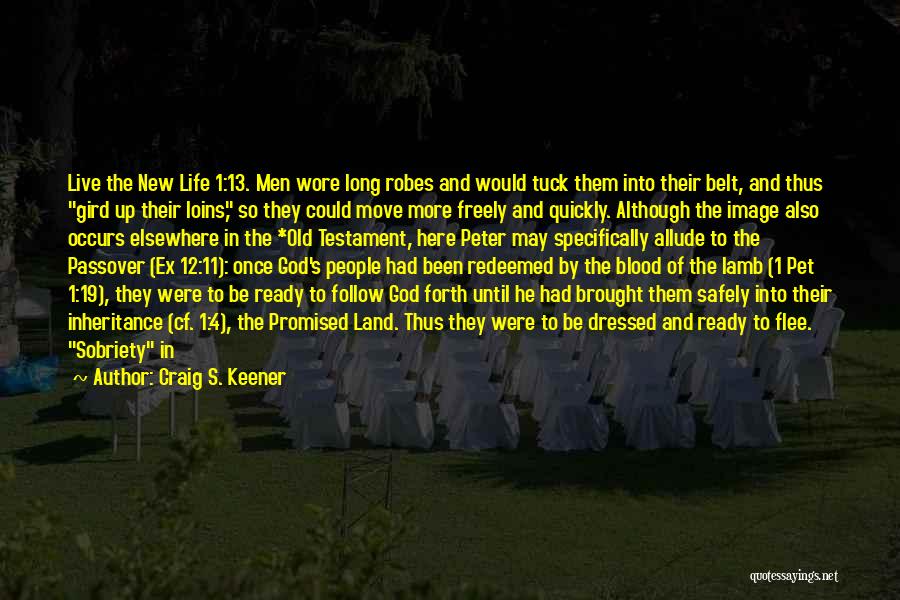 Craig S. Keener Quotes: Live The New Life 1:13. Men Wore Long Robes And Would Tuck Them Into Their Belt, And Thus Gird Up