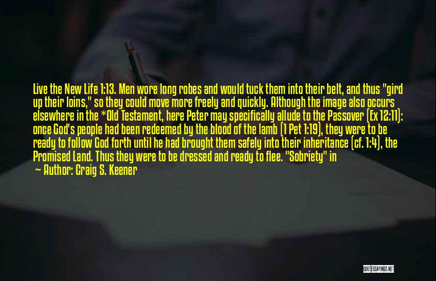 Craig S. Keener Quotes: Live The New Life 1:13. Men Wore Long Robes And Would Tuck Them Into Their Belt, And Thus Gird Up