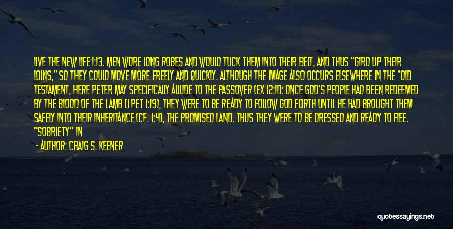 Craig S. Keener Quotes: Live The New Life 1:13. Men Wore Long Robes And Would Tuck Them Into Their Belt, And Thus Gird Up