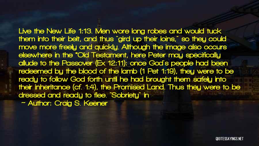 Craig S. Keener Quotes: Live The New Life 1:13. Men Wore Long Robes And Would Tuck Them Into Their Belt, And Thus Gird Up