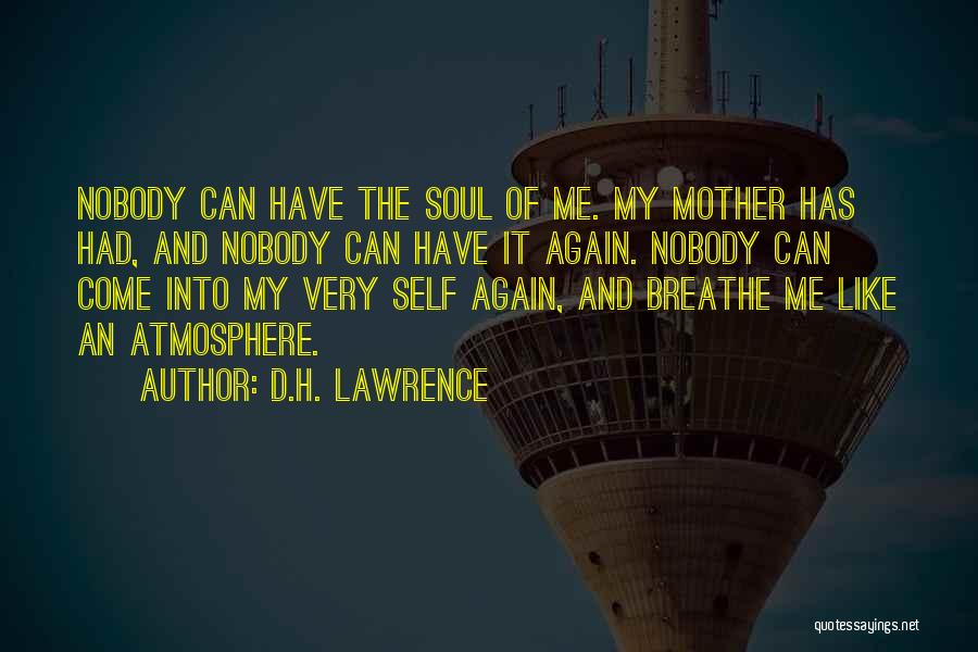 D.H. Lawrence Quotes: Nobody Can Have The Soul Of Me. My Mother Has Had, And Nobody Can Have It Again. Nobody Can Come