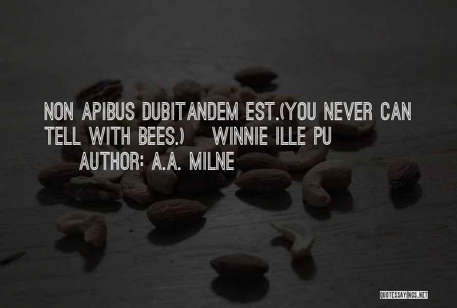 A.A. Milne Quotes: Non Apibus Dubitandem Est.(you Never Can Tell With Bees.)~ Winnie Ille Pu