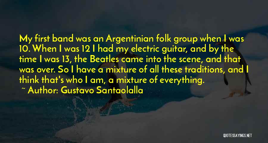 Gustavo Santaolalla Quotes: My First Band Was An Argentinian Folk Group When I Was 10. When I Was 12 I Had My Electric