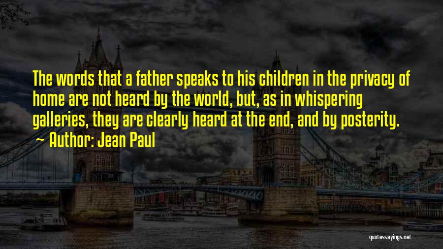 Jean Paul Quotes: The Words That A Father Speaks To His Children In The Privacy Of Home Are Not Heard By The World,