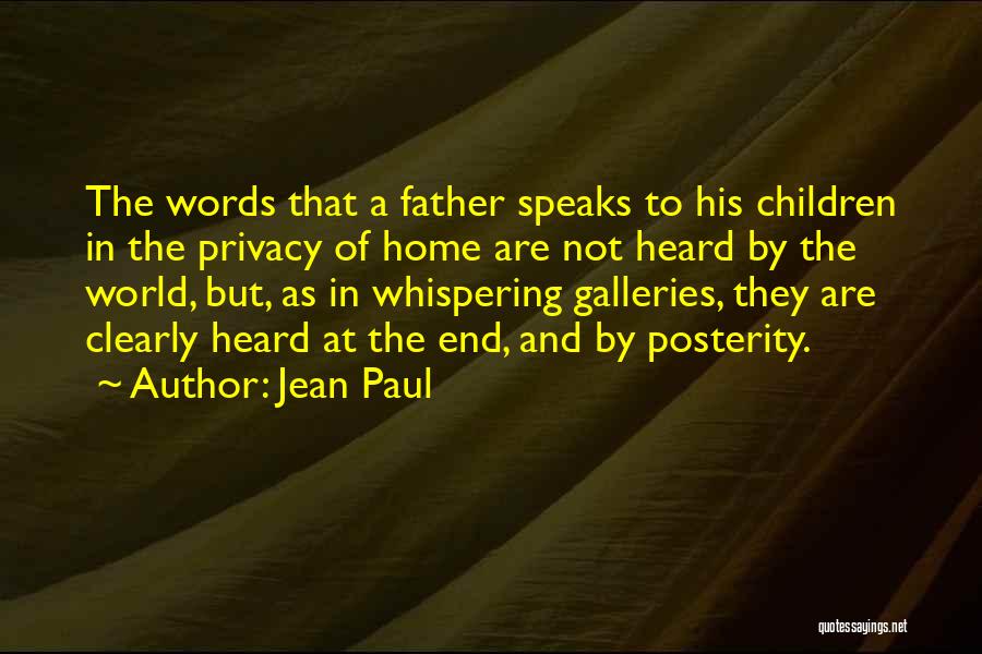 Jean Paul Quotes: The Words That A Father Speaks To His Children In The Privacy Of Home Are Not Heard By The World,