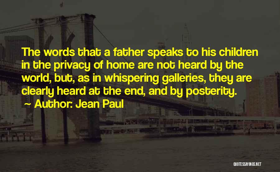 Jean Paul Quotes: The Words That A Father Speaks To His Children In The Privacy Of Home Are Not Heard By The World,