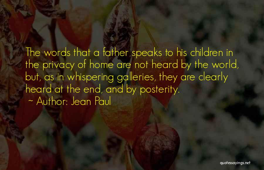 Jean Paul Quotes: The Words That A Father Speaks To His Children In The Privacy Of Home Are Not Heard By The World,