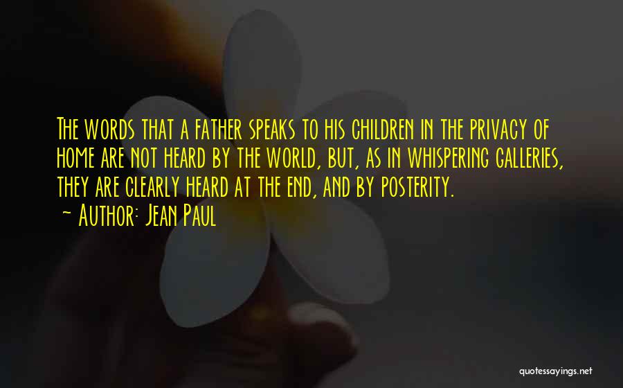 Jean Paul Quotes: The Words That A Father Speaks To His Children In The Privacy Of Home Are Not Heard By The World,