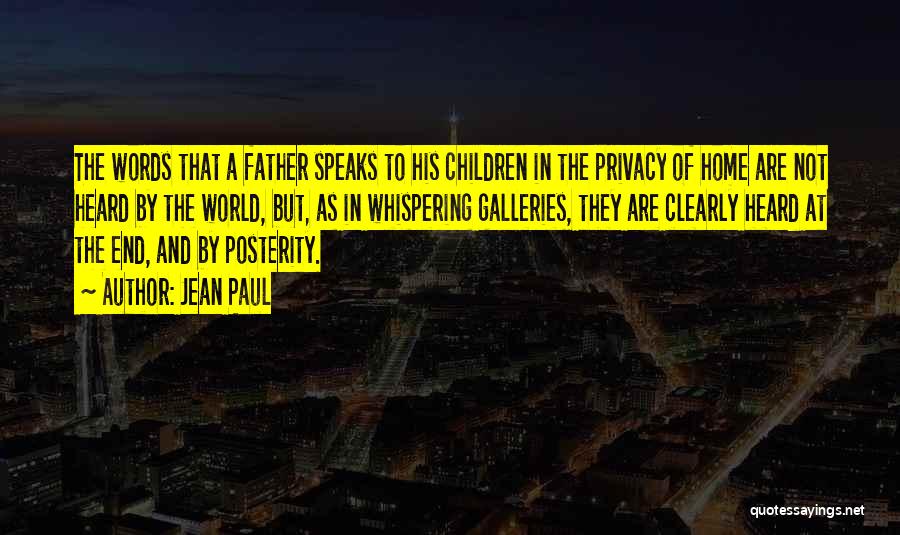 Jean Paul Quotes: The Words That A Father Speaks To His Children In The Privacy Of Home Are Not Heard By The World,