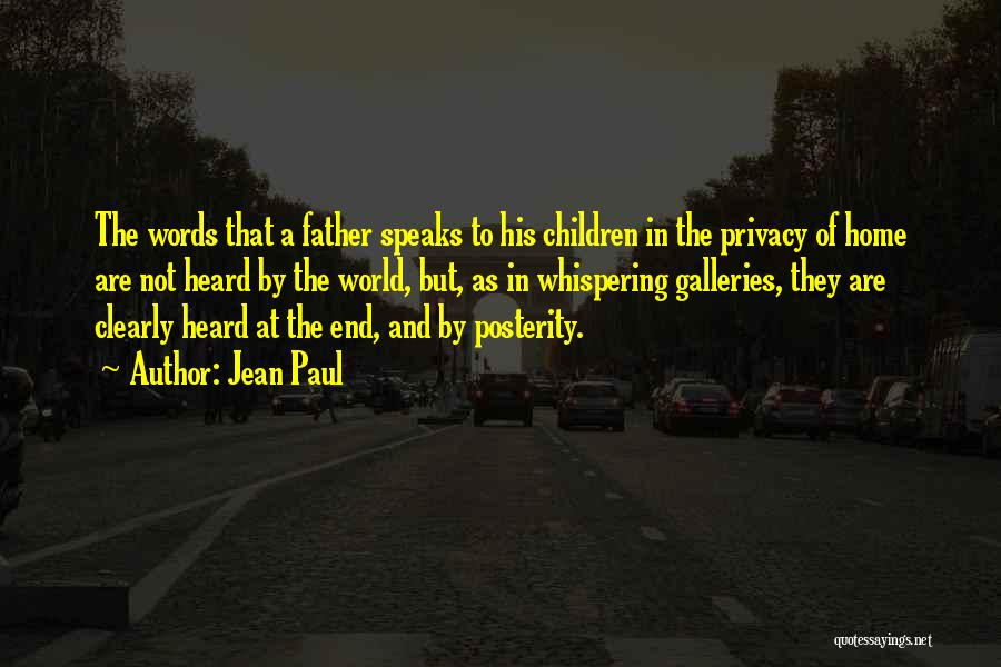 Jean Paul Quotes: The Words That A Father Speaks To His Children In The Privacy Of Home Are Not Heard By The World,