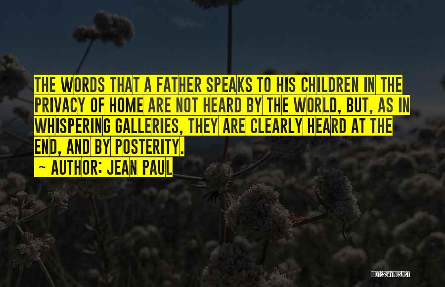 Jean Paul Quotes: The Words That A Father Speaks To His Children In The Privacy Of Home Are Not Heard By The World,