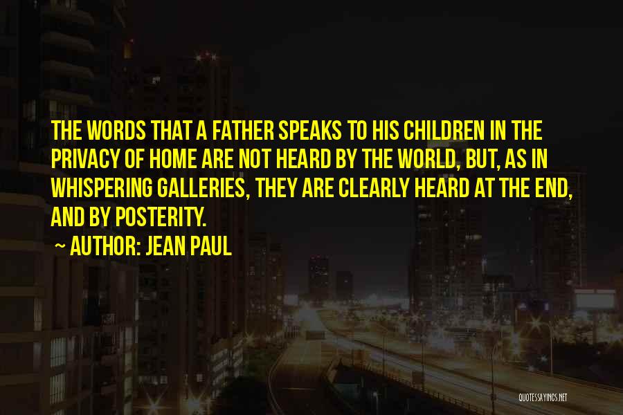Jean Paul Quotes: The Words That A Father Speaks To His Children In The Privacy Of Home Are Not Heard By The World,