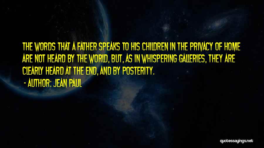 Jean Paul Quotes: The Words That A Father Speaks To His Children In The Privacy Of Home Are Not Heard By The World,