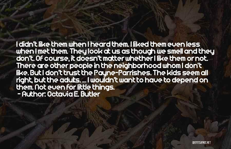 Octavia E. Butler Quotes: I Didn't Like Them When I Heard Them. I Liked Them Even Less When I Met Them. They Look At