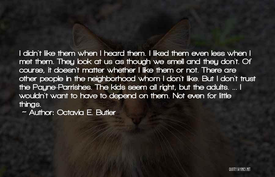 Octavia E. Butler Quotes: I Didn't Like Them When I Heard Them. I Liked Them Even Less When I Met Them. They Look At