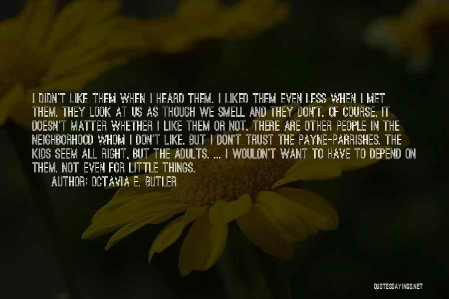 Octavia E. Butler Quotes: I Didn't Like Them When I Heard Them. I Liked Them Even Less When I Met Them. They Look At