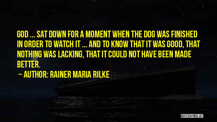 Rainer Maria Rilke Quotes: God ... Sat Down For A Moment When The Dog Was Finished In Order To Watch It ... And To