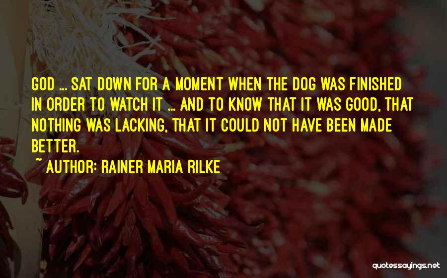 Rainer Maria Rilke Quotes: God ... Sat Down For A Moment When The Dog Was Finished In Order To Watch It ... And To