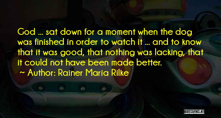 Rainer Maria Rilke Quotes: God ... Sat Down For A Moment When The Dog Was Finished In Order To Watch It ... And To