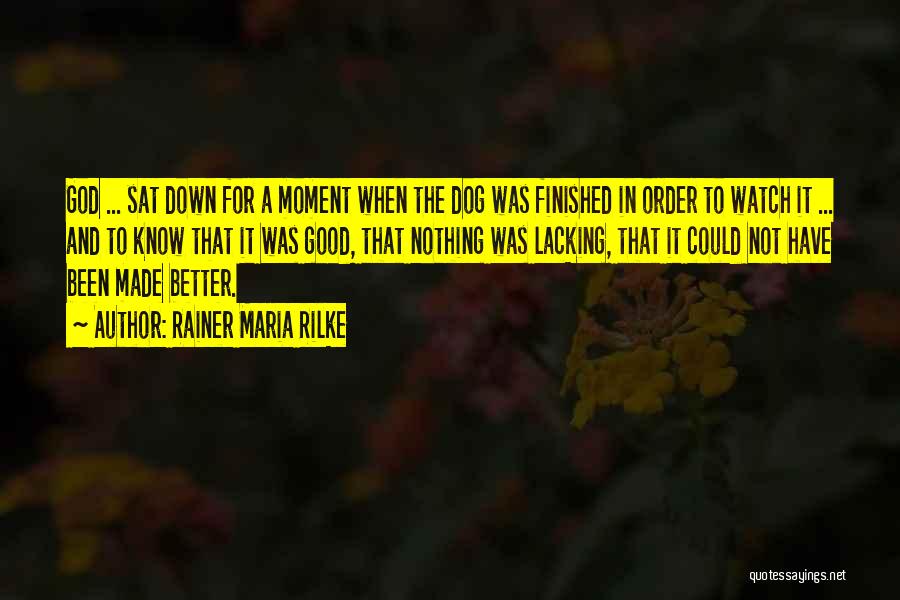 Rainer Maria Rilke Quotes: God ... Sat Down For A Moment When The Dog Was Finished In Order To Watch It ... And To
