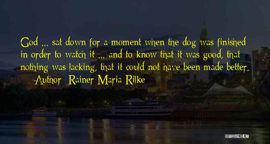 Rainer Maria Rilke Quotes: God ... Sat Down For A Moment When The Dog Was Finished In Order To Watch It ... And To