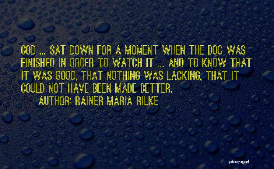Rainer Maria Rilke Quotes: God ... Sat Down For A Moment When The Dog Was Finished In Order To Watch It ... And To