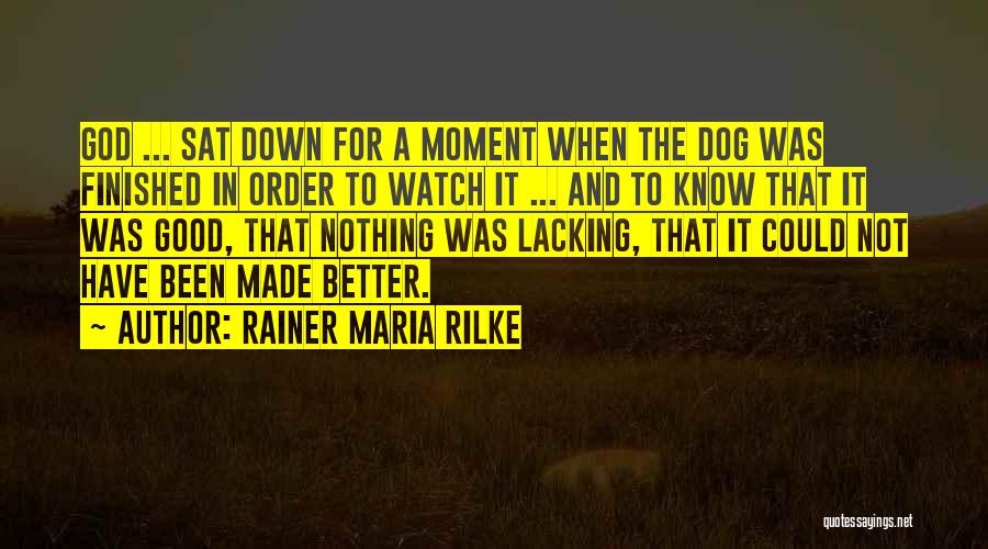 Rainer Maria Rilke Quotes: God ... Sat Down For A Moment When The Dog Was Finished In Order To Watch It ... And To
