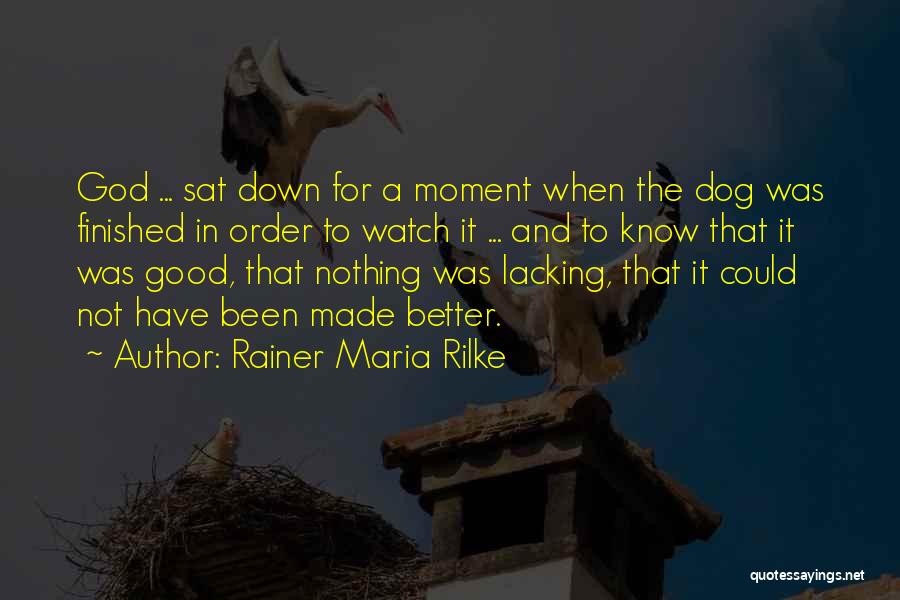 Rainer Maria Rilke Quotes: God ... Sat Down For A Moment When The Dog Was Finished In Order To Watch It ... And To