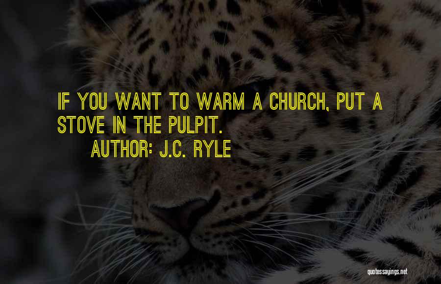 J.C. Ryle Quotes: If You Want To Warm A Church, Put A Stove In The Pulpit.