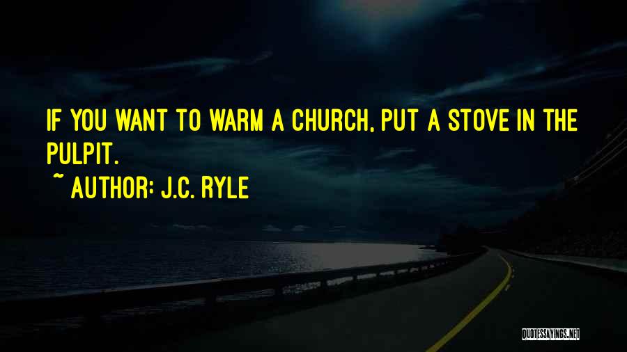 J.C. Ryle Quotes: If You Want To Warm A Church, Put A Stove In The Pulpit.