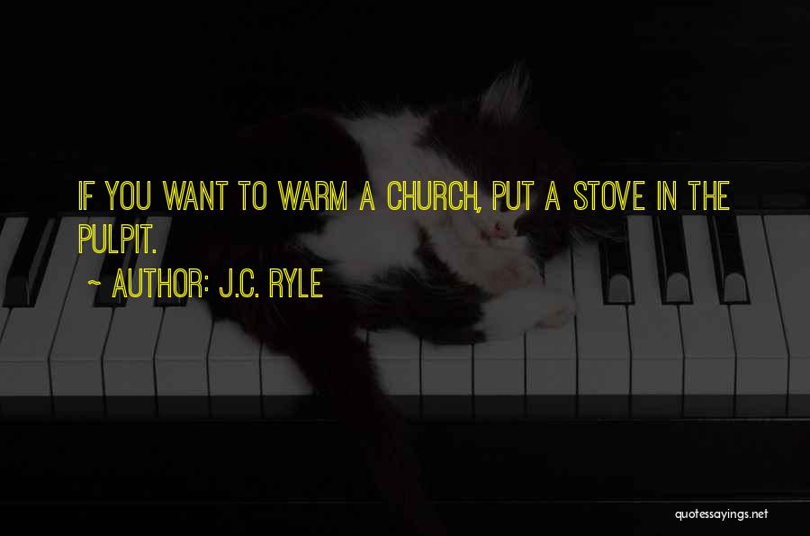 J.C. Ryle Quotes: If You Want To Warm A Church, Put A Stove In The Pulpit.