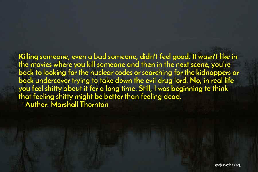 Marshall Thornton Quotes: Killing Someone, Even A Bad Someone, Didn't Feel Good. It Wasn't Like In The Movies Where You Kill Someone And