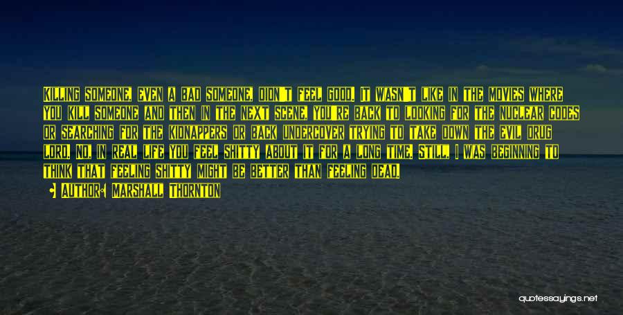 Marshall Thornton Quotes: Killing Someone, Even A Bad Someone, Didn't Feel Good. It Wasn't Like In The Movies Where You Kill Someone And