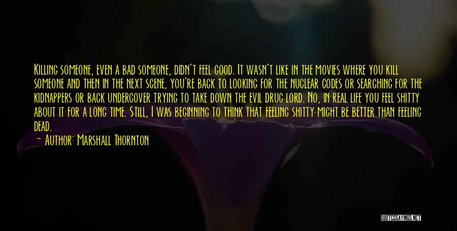 Marshall Thornton Quotes: Killing Someone, Even A Bad Someone, Didn't Feel Good. It Wasn't Like In The Movies Where You Kill Someone And