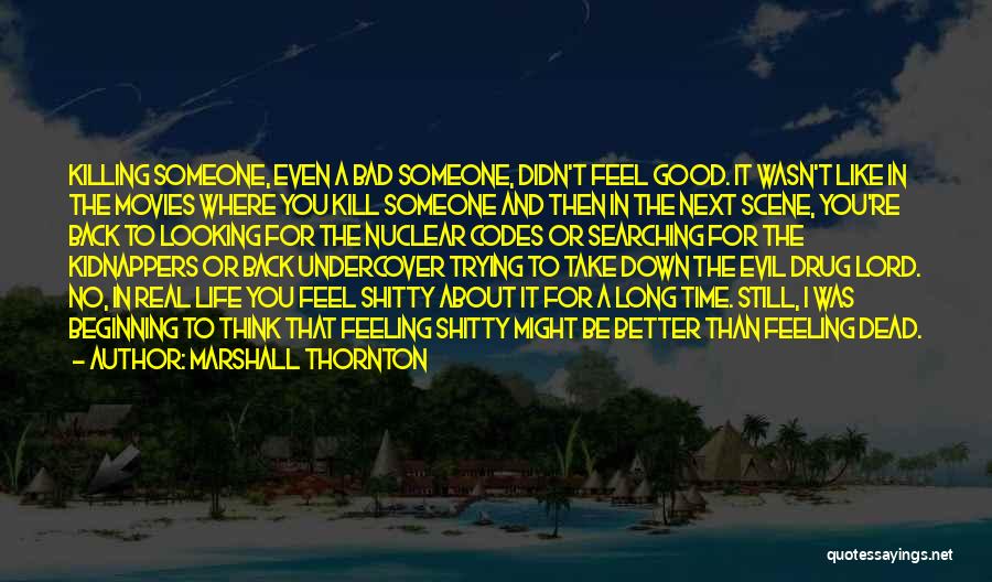 Marshall Thornton Quotes: Killing Someone, Even A Bad Someone, Didn't Feel Good. It Wasn't Like In The Movies Where You Kill Someone And