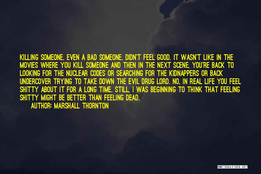 Marshall Thornton Quotes: Killing Someone, Even A Bad Someone, Didn't Feel Good. It Wasn't Like In The Movies Where You Kill Someone And