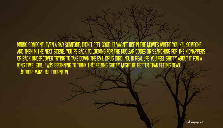 Marshall Thornton Quotes: Killing Someone, Even A Bad Someone, Didn't Feel Good. It Wasn't Like In The Movies Where You Kill Someone And