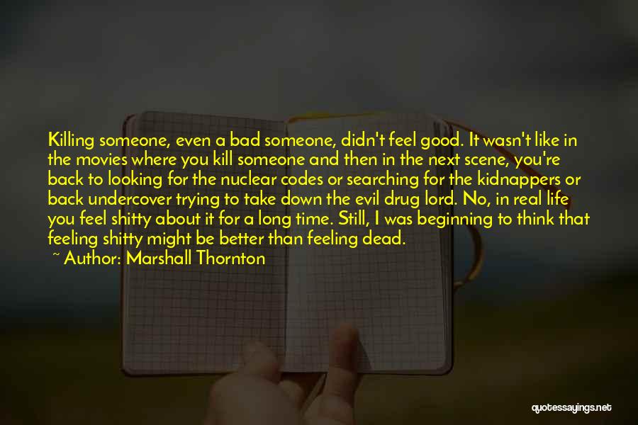 Marshall Thornton Quotes: Killing Someone, Even A Bad Someone, Didn't Feel Good. It Wasn't Like In The Movies Where You Kill Someone And