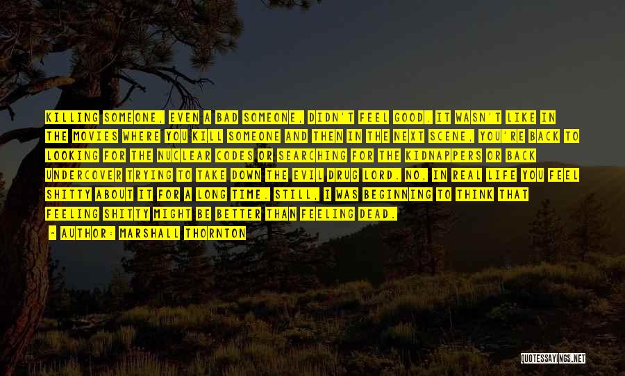 Marshall Thornton Quotes: Killing Someone, Even A Bad Someone, Didn't Feel Good. It Wasn't Like In The Movies Where You Kill Someone And