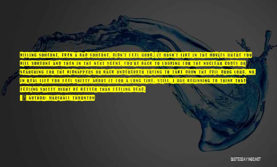 Marshall Thornton Quotes: Killing Someone, Even A Bad Someone, Didn't Feel Good. It Wasn't Like In The Movies Where You Kill Someone And