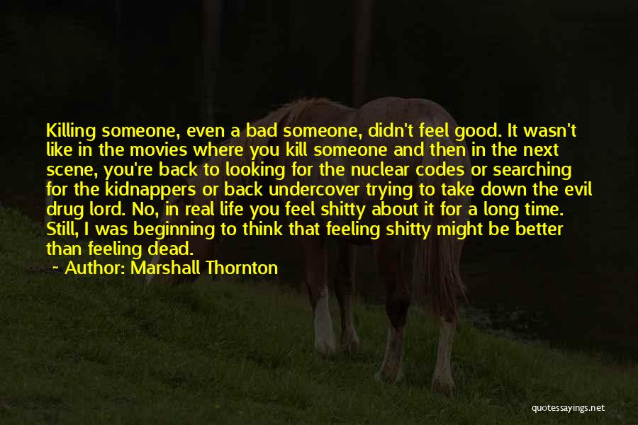 Marshall Thornton Quotes: Killing Someone, Even A Bad Someone, Didn't Feel Good. It Wasn't Like In The Movies Where You Kill Someone And