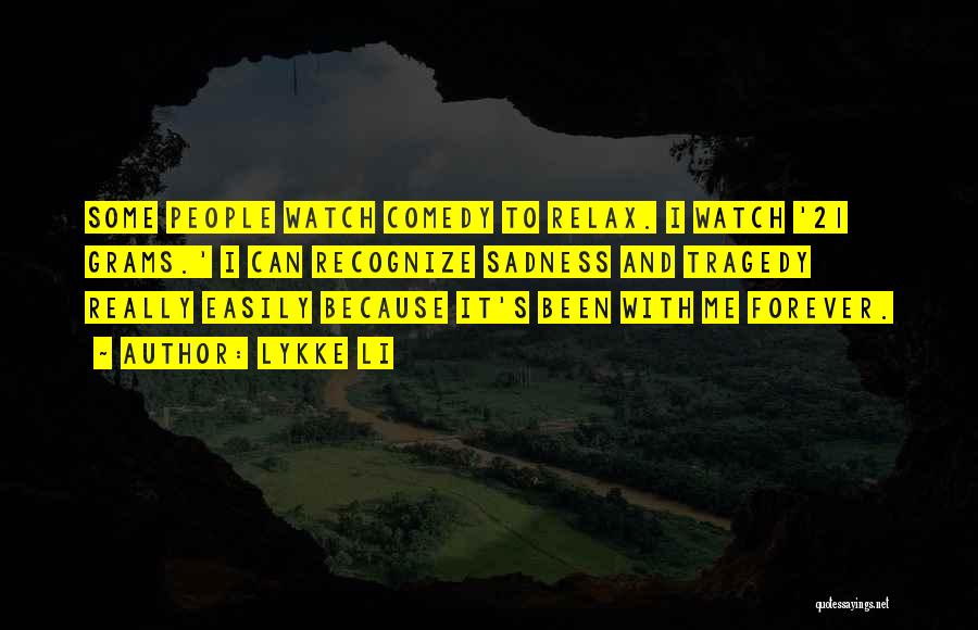Lykke Li Quotes: Some People Watch Comedy To Relax. I Watch '21 Grams.' I Can Recognize Sadness And Tragedy Really Easily Because It's