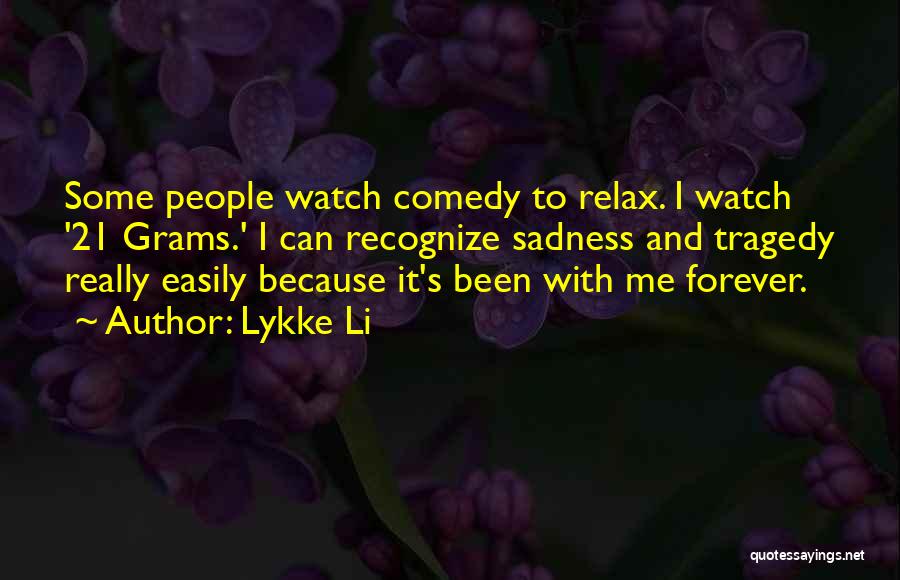 Lykke Li Quotes: Some People Watch Comedy To Relax. I Watch '21 Grams.' I Can Recognize Sadness And Tragedy Really Easily Because It's